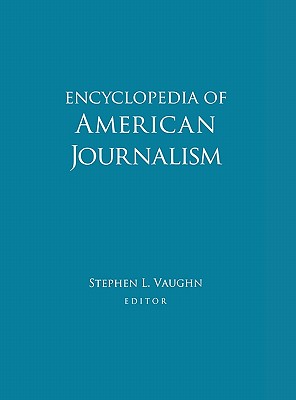 Encyclopedia of American Journalism - Vaughn, Stephen L (Editor)