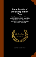 Encyclopedia of Biography of New York: A Life Record of Men and Women Whose Sterling Character and Energy and Industry Have Made Them Preminent in Their Own and Many Other States, Volume 4