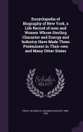 Encyclopedia of Biography of New York, a Life Record of men and Women Whose Sterling Character and Energy and Industry Have Made Them Preminent in Their own and Many Other States