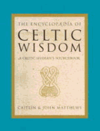 Encyclopedia of Celtic Wisdom: A Celtic Shaman's Sourcebook - Matthews, John, and Matthews, J, and Matthews, Caitlin