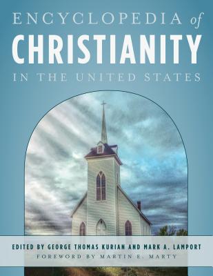 Encyclopedia of Christianity in the United States - Kurian, George Thomas (Editor), and Lamport, Mark A (Editor), and Marty, Martin E (Foreword by)