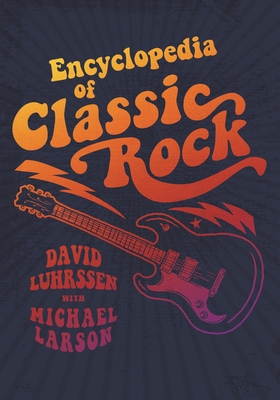 Encyclopedia of Classic Rock - Luhrssen, David, and Larson, Michael