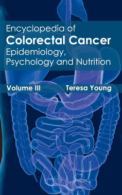 Encyclopedia of Colorectal Cancer: Volume III (Epidemiology, Psychology and Nutrition) - Young, Teresa (Editor)