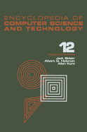 Encyclopedia of Computer Science and Technology: Volume 12 - Pattern Recognition: Structural Description Languages to Reliability of Computer Systems