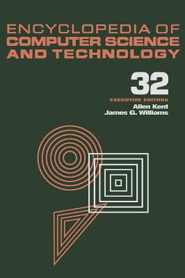 Encyclopedia of Computer Science and Technology: Volume 32 - Supplement 17 - Tadgell, Christopher, and Kent, Allen (Editor), and Williams, James G (Editor)
