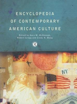 Encyclopedia of Contemporary American Culture - Gregg, Robert (Editor), and McDonogh, Gary W. (Editor), and Wong, Cindy H. (Editor)