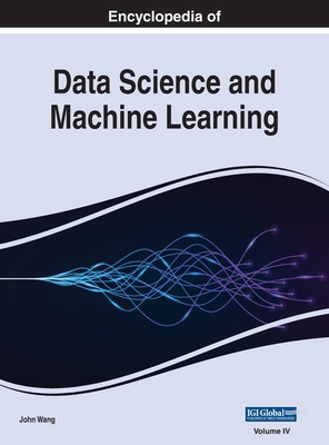 Encyclopedia of Data Science and Machine Learning, VOL 4 - Wang, John (Editor)