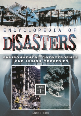 Encyclopedia of Disasters [2 Volumes]: Environmental Catastrophes and Human Tragedies - Gunn, Angus M (Editor)