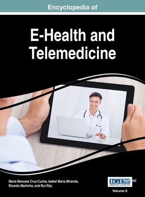 Encyclopedia of E-Health and Telemedicine, VOL 2 - Cruz-Cunha, Maria Manuela (Editor), and Miranda, Isabel Maria (Editor), and Martinho, Ricardo (Editor)