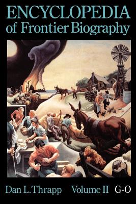 Encyclopedia of Frontier Biography, Volume 2: G-O - Thrapp, Dan L