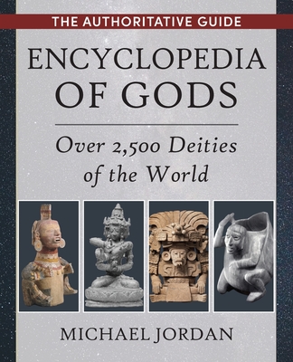 Encyclopedia of Gods: Over 2,500 Deities of the World - Jordan, Michael