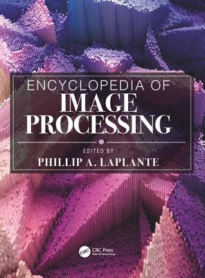 Encyclopedia of Image Processing - Laplante, Phillip A (Editor)