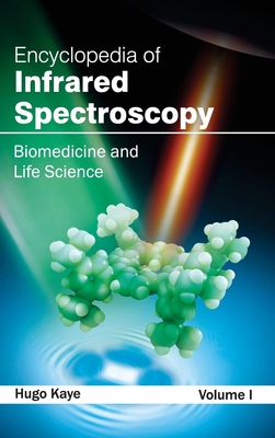 Encyclopedia of Infrared Spectroscopy: Volume I (Biomedicine and Life Science) - Kaye, Hugo (Editor)