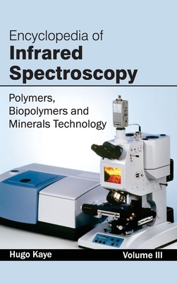 Encyclopedia of Infrared Spectroscopy: Volume III (Polymers, Biopolymers and Minerals Technology) - Kaye, Hugo (Editor)