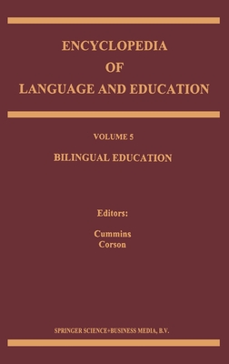 Encyclopedia of Language and Education: Volume 5: Bilingual Education - Cummins, Jim (Editor), and Corson, P (Editor), and Cummins, Jim