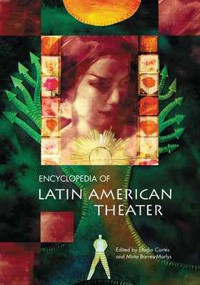 Encyclopedia of Latin American Theater - Cortes, Eladio (Editor), and Barrea-Marlys, Mirta (Editor)