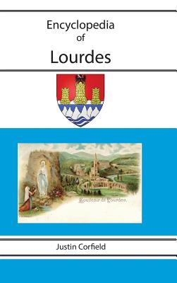 Encyclopedia of Lourdes - Corfield, Justin, and Entwistle, Harry (Foreword by)