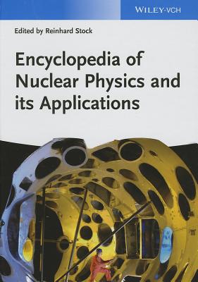Encyclopedia of Nuclear Physics and Its Applications - Stock, Reinhard (Editor)