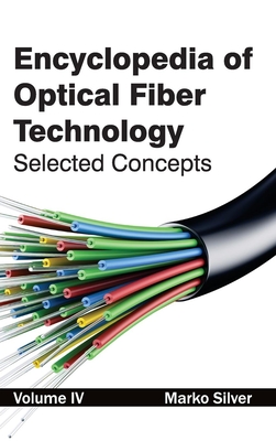 Encyclopedia of Optical Fiber Technology: Volume IV (Selected Concepts) - Silver, Marko (Editor)