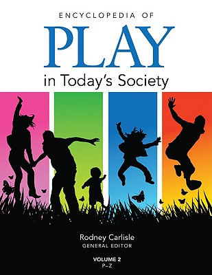 Encyclopedia of Play in Today s Society - Carlisle, Rodney P (Editor)