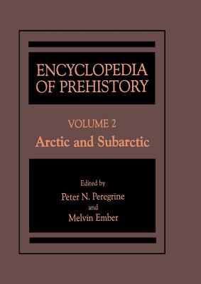 Encyclopedia of Prehistory: Volume 2: Arctic and Subarctic - Peregrine, Peter N (Editor), and Ember, Melvin (Editor)