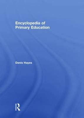 Encyclopedia of Primary Education - Hayes, Denis