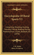 Encyclopedia of Rural Sports V2: Comprising Shooting, Hunting, Coursing, Fishing, Boating, Racing, Pedestrianism, Cricket, Baseball, Etc. (1876)