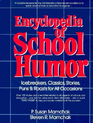 Encyclopedia of School Humor: Icebreakers, Classics, Stories, Puns & Roasts for All Occasions - Mamchak, P Susan, and Mamchak, Steven R