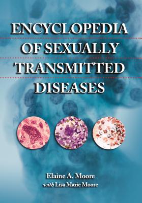 Encyclopedia of Sexually Transmitted Diseases - Moore, Elaine A, and Moore, Lisa Marie