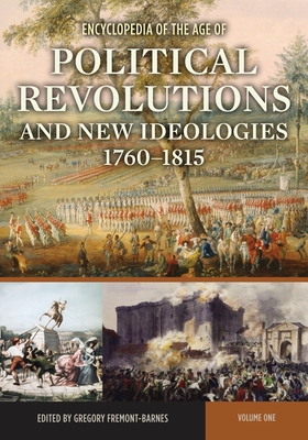 Encyclopedia of the Age of Political Revolutions and New Ideologies, 1760-1815: [2 Volumes] - Fremont-Barnes, Gregory