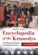 Encyclopedia of the Kennedys [3 Volumes]: The People and Events That Shaped America