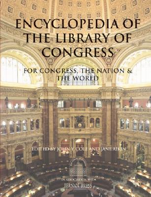 Encyclopedia of the Library of Congress: For Congress, the Nation & the World - Cole, John Y (Editor), and Aikin, Jane (Editor)