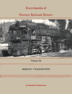 Encyclopedia of Western Railroad History: Volume III-Oregon & Washington