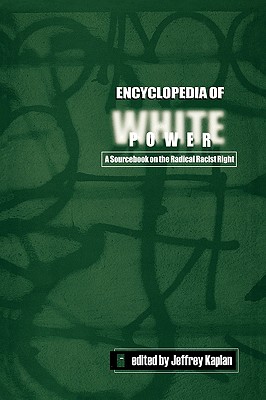 Encyclopedia of White Power: A Sourcebook on the Radical Racist Right - Kaplan, Jeffrey S (Editor), and Ryden, Tommy (Contributions by), and Kleim, Milton John (Contributions by)