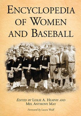 Encyclopedia of Women and Baseball - Heaphy, Leslie A (Editor), and May, Mel Anthony (Editor)