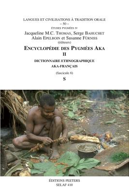 Encyclopedie Des Pygmees Aka II. Dictionnaire Ethnographique Aka-Francais. Fasc. 6, S - Bahuchet, S (Editor), and Epelboin, A (Editor), and Furniss, S (Editor)