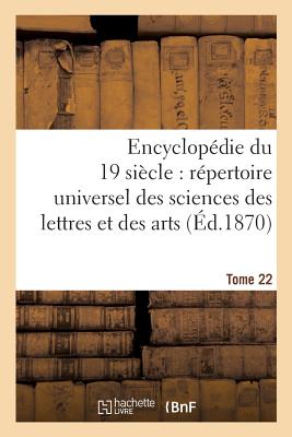 Encyclopedie Du Dix-Neuvieme Siecle: Repertoire Universel Des Sciences Des Lettres Tome 22: Et Des Arts, Avec La Biographie Et de Nombreuses Gravures. - Sans Auteur