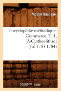 Encyclopedie Methodique. Commerce. T. 1, [A-Cystheolithre] (Ed.1783-1784)