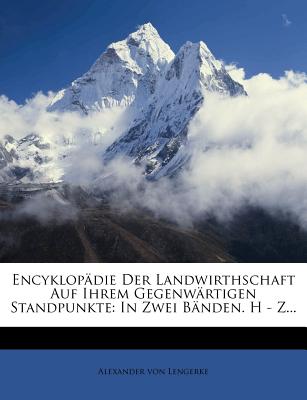 Encyklop?die Der Landwirthschaft Auf Ihrem Gegenw?rtigen Standpunkte: In Zwei B?nden. H - Z... - Lengerke, Alexander Von