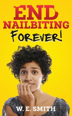 End Nailbiting Forever! - Smith, W E
