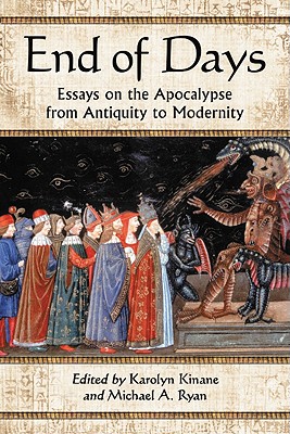 End of Days: Essays on the Apocalypse from Antiquity to Modernity - Kinane, Karolyn (Editor), and Ryan, Michael A (Editor)