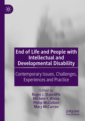 End of Life and People with Intellectual and Developmental Disability: Contemporary Issues, Challenges, Experiences and Practice - Stancliffe, Roger J. (Editor), and Wiese, Michele Y. (Editor), and McCallion, Philip (Editor)