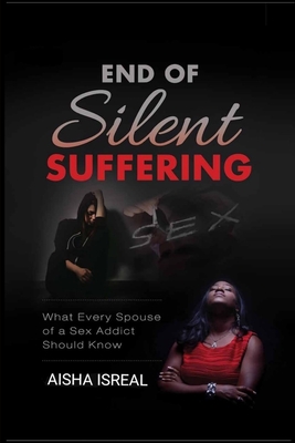 End of Silent Suffering: What Every Spouse of a Sex Addict Should know - Isreal, Aisha