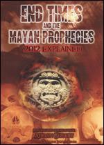 End Times and the Mayan Prophecies: 2012 Explained