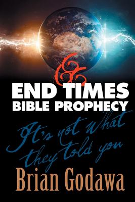End Times Bible Prophecy: It's Not What They Told You - Godawa, Brian