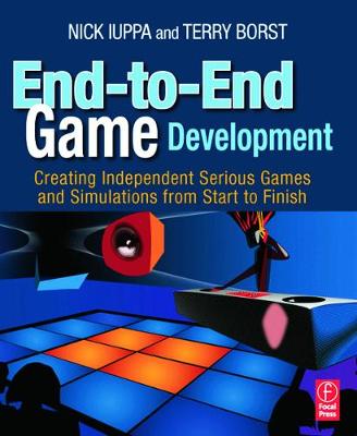 End-To-End Game Development: Creating Independent Serious Games and Simulations from Start to Finish - Iuppa, Nick, and Simpson, Chris (Editor), and Borst, Terry