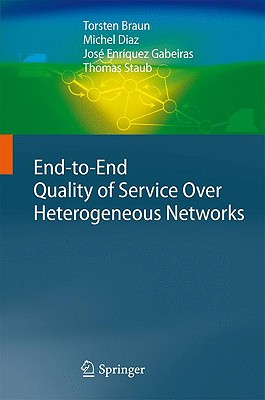 End-To-End Quality of Service Over Heterogeneous Networks - Braun, Torsten, and Diaz, Michel, and Gabeiras, Jos Enrquez