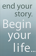 End Your Story. Begin Your Life...