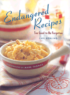 Endangered Recipes: Too Good to Be Forgotten - Robling, Lari, and Thomas, Mark (Photographer)