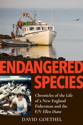 Endangered Species: Chronicles of the Life of a New England Fisherman and the F/V Ellen Diane - Goethel, David